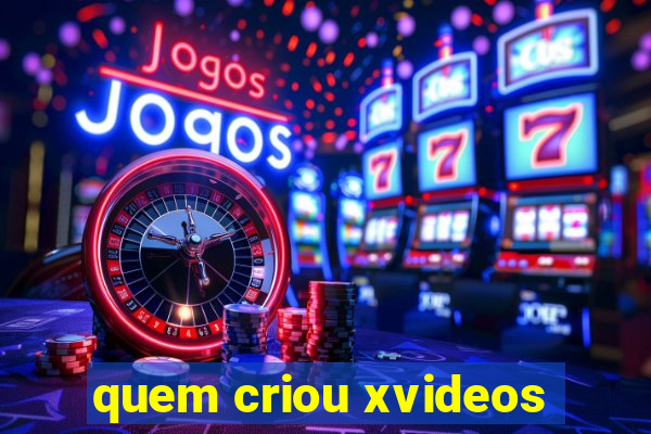 quem criou xvideos